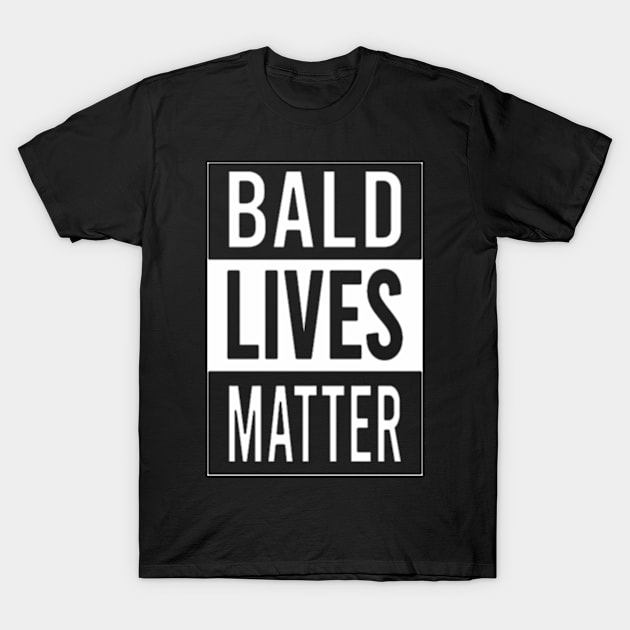 BALD LIVES MATTER T-Shirt by Welcome To Chaos 